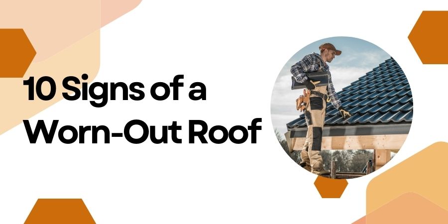 Read more about the article 10 Signs of a Worn-Out Roof