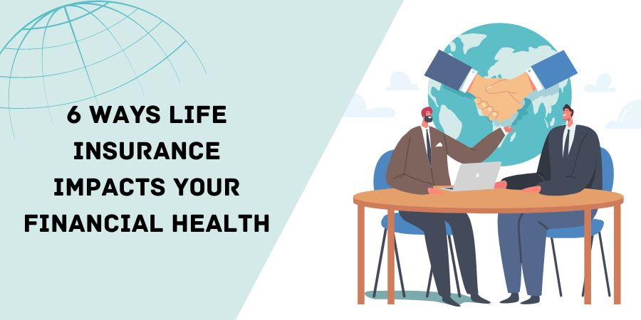 Read more about the article 6 Ways Life Insurance Impacts Your Financial Health